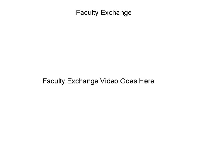 Faculty Exchange Video Goes Here 