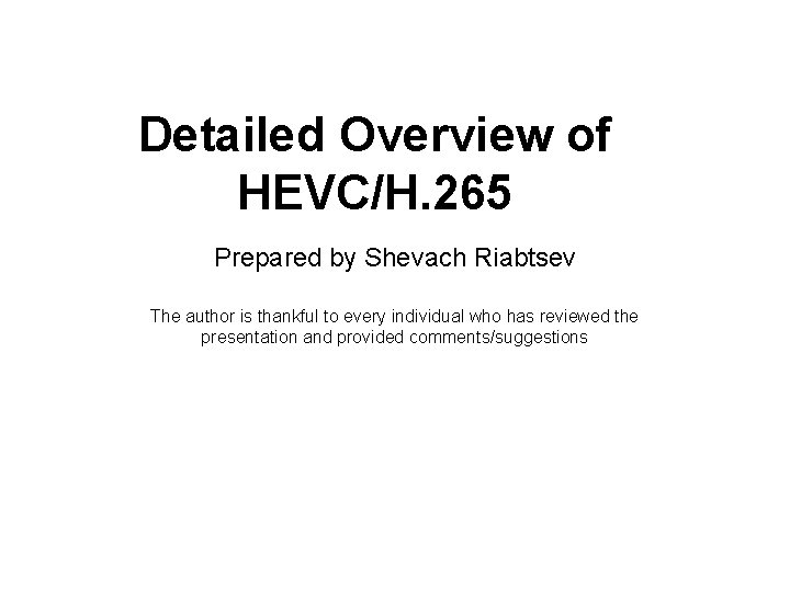 Detailed Overview of HEVC/H. 265 Prepared by Shevach Riabtsev The author is thankful to