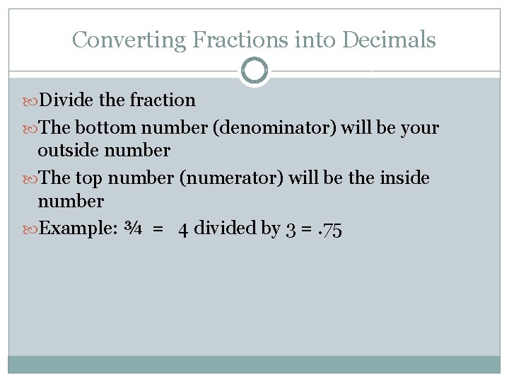 Converting Fractions into Decimals Divide the fraction The bottom number (denominator) will be your