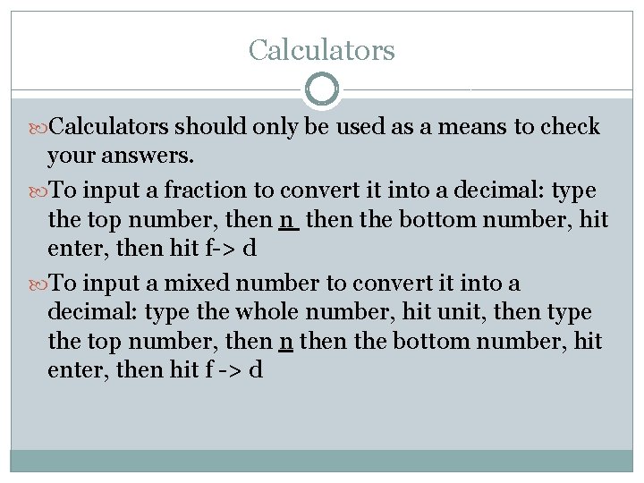 Calculators should only be used as a means to check your answers. To input