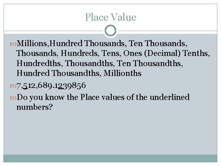 Place Value Millions, Hundred Thousands, Ten Thousands, Hundreds, Tens, Ones (Decimal) Tenths, Hundredths, Thousandths,