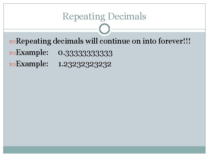 Repeating Decimals Repeating decimals will continue on into forever!!! Example: 0. 333333 1. 2323232