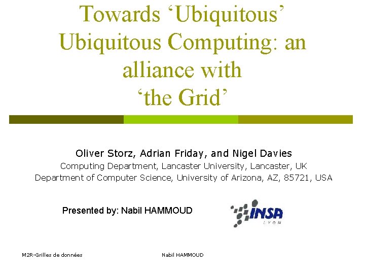 Towards ‘Ubiquitous’ Ubiquitous Computing: an alliance with ‘the Grid’ Oliver Storz, Adrian Friday, and