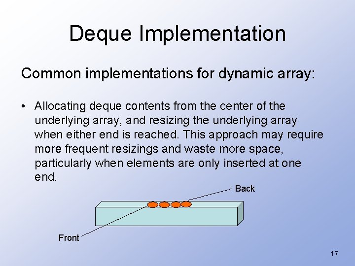 Deque Implementation Common implementations for dynamic array: • Allocating deque contents from the center