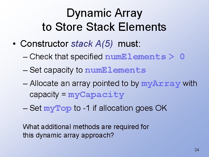 Dynamic Array to Store Stack Elements • Constructor stack A(5) must: – Check that