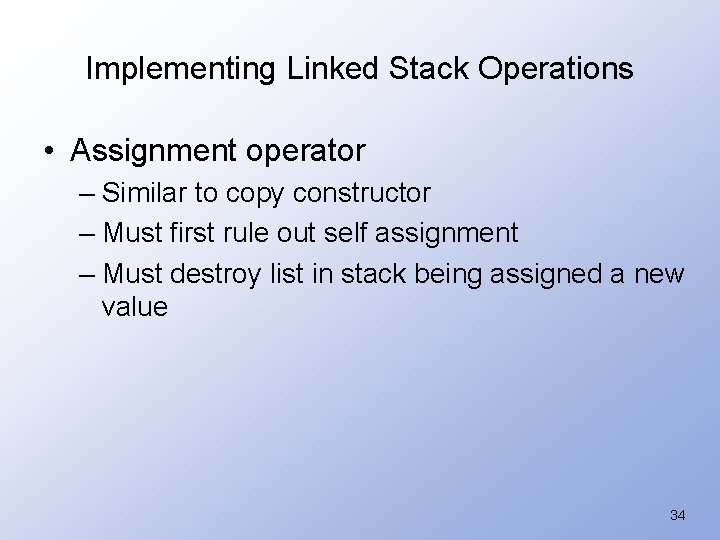 Implementing Linked Stack Operations • Assignment operator – Similar to copy constructor – Must
