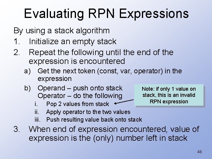 Evaluating RPN Expressions By using a stack algorithm 1. Initialize an empty stack 2.