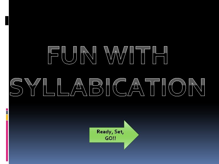 FUN WITH SYLLABICATION Ready, Set, GO!! 