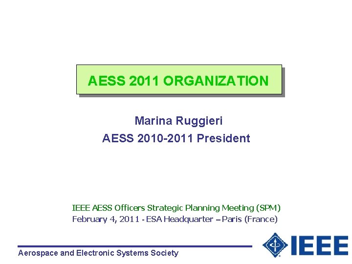  AESS 2011 ORGANIZATION Marina Ruggieri AESS 2010 -2011 President IEEE AESS Officers Strategic