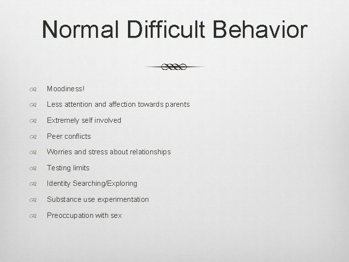 Normal Difficult Behavior Moodiness! Less attention and affection towards parents Extremely self involved Peer