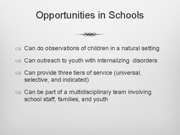Opportunities in Schools Can do observations of children in a natural setting Can outreach