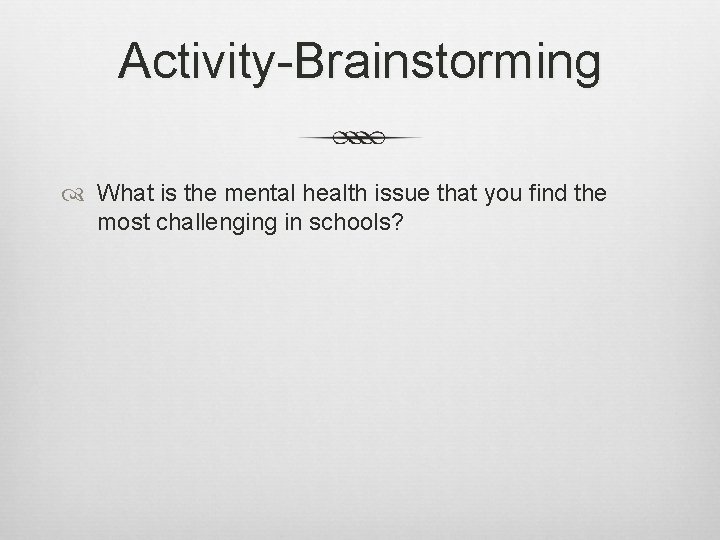 Activity-Brainstorming What is the mental health issue that you find the most challenging in