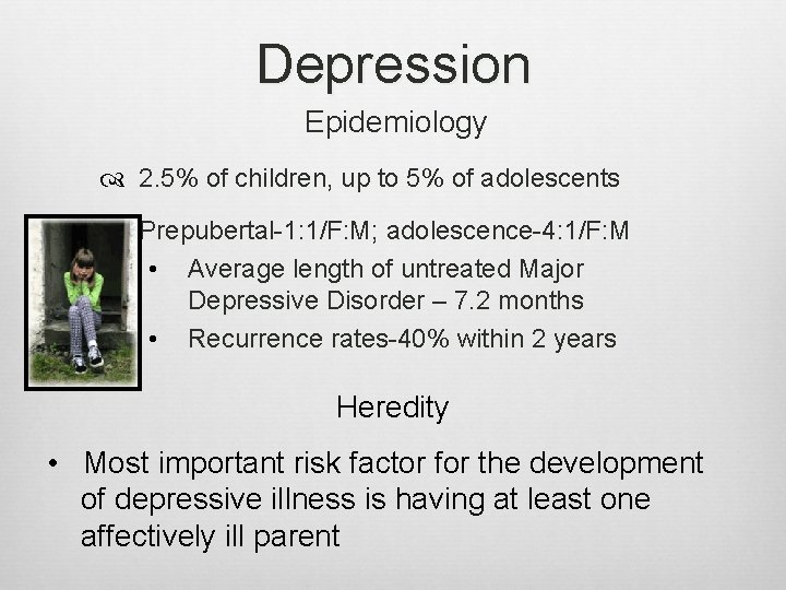 Depression Epidemiology 2. 5% of children, up to 5% of adolescents Prepubertal-1: 1/F: M;