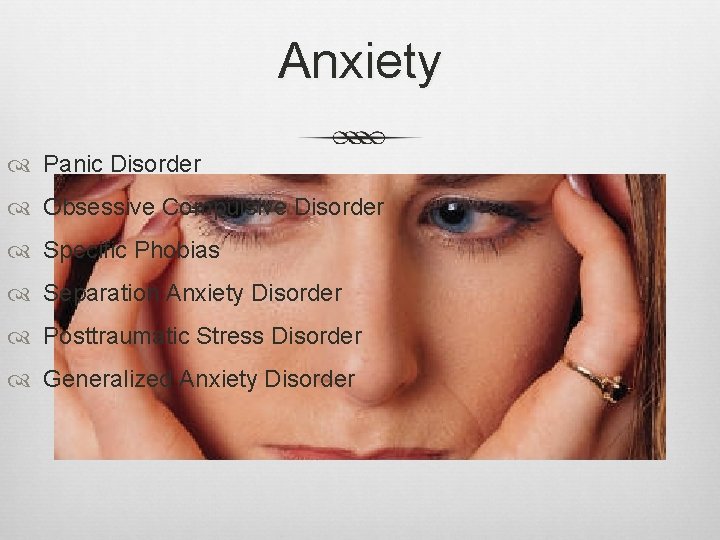 Anxiety Panic Disorder Obsessive Compulsive Disorder Specific Phobias Separation Anxiety Disorder Posttraumatic Stress Disorder