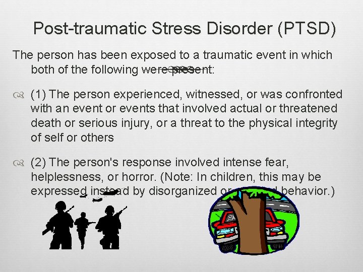 Post-traumatic Stress Disorder (PTSD) The person has been exposed to a traumatic event in