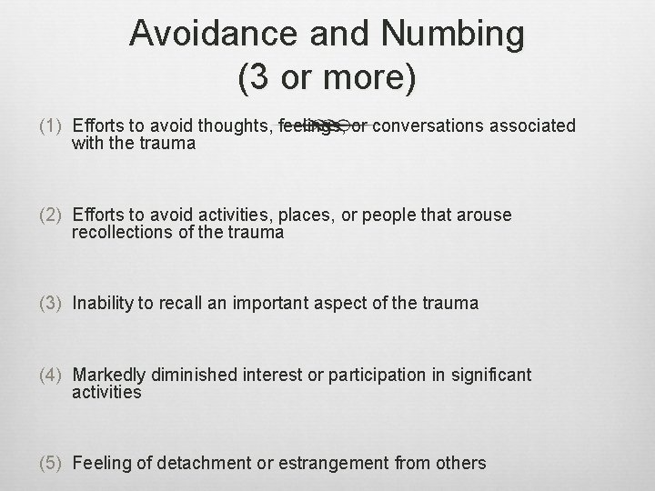 Avoidance and Numbing (3 or more) (1) Efforts to avoid thoughts, feelings, or conversations