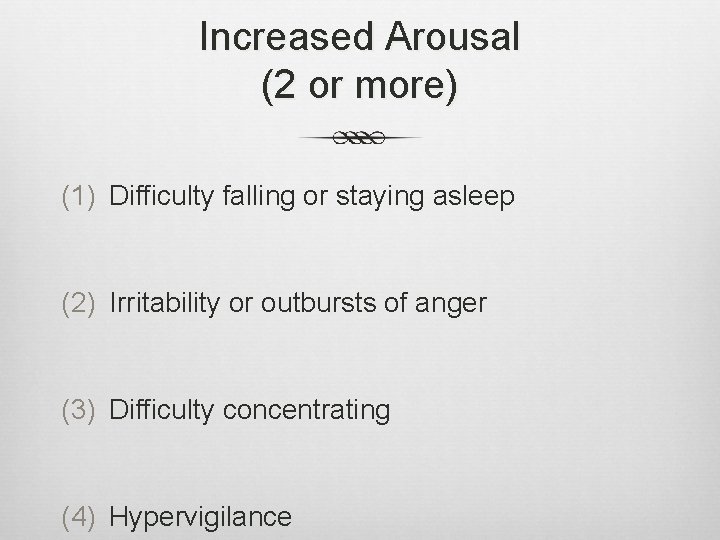 Increased Arousal (2 or more) (1) Difficulty falling or staying asleep (2) Irritability or
