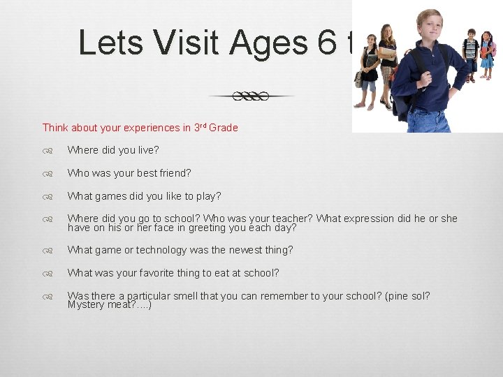 Lets Visit Ages 6 to 12 Think about your experiences in 3 rd Grade