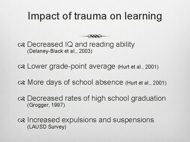 Impact of trauma on learning Decreased IQ and reading ability (Delaney-Black et al. ,