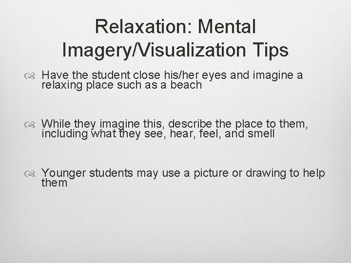 Relaxation: Mental Imagery/Visualization Tips Have the student close his/her eyes and imagine a relaxing