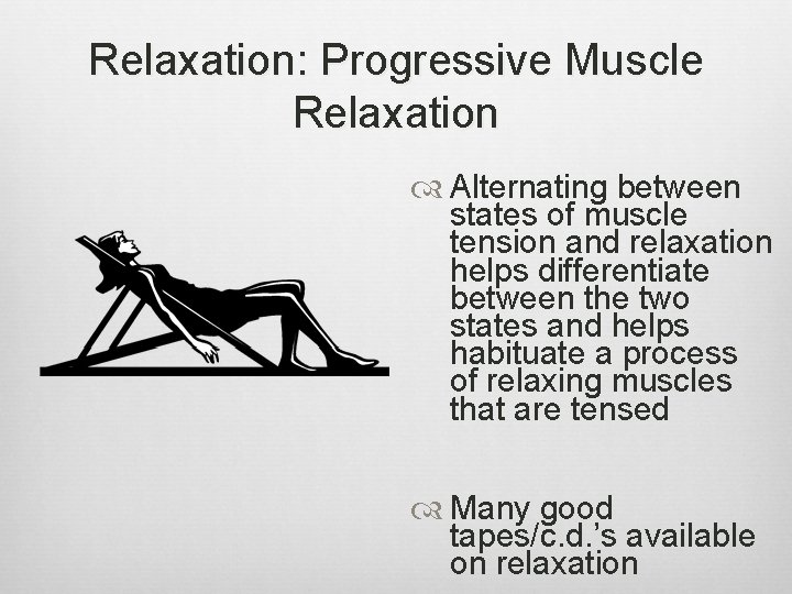 Relaxation: Progressive Muscle Relaxation Alternating between states of muscle tension and relaxation helps differentiate