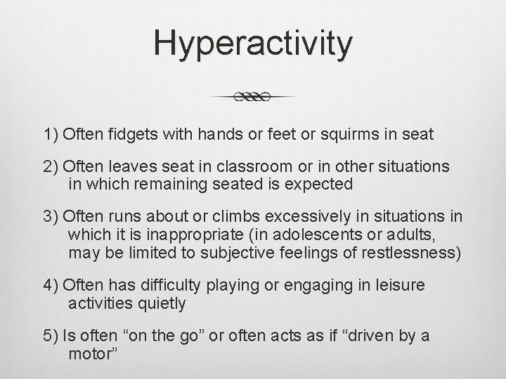 Hyperactivity 1) Often fidgets with hands or feet or squirms in seat 2) Often