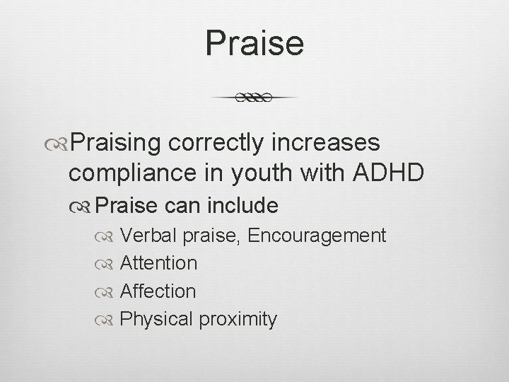 Praise Praising correctly increases compliance in youth with ADHD Praise can include Verbal praise,