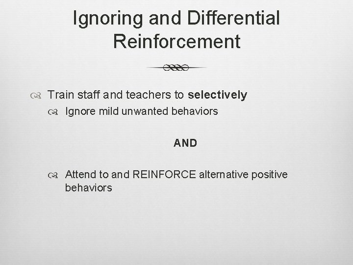 Ignoring and Differential Reinforcement Train staff and teachers to selectively Ignore mild unwanted behaviors