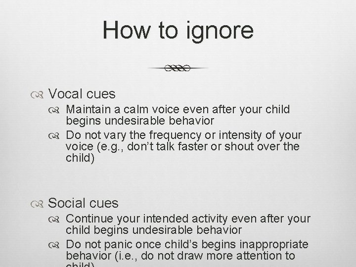 How to ignore Vocal cues Maintain a calm voice even after your child begins