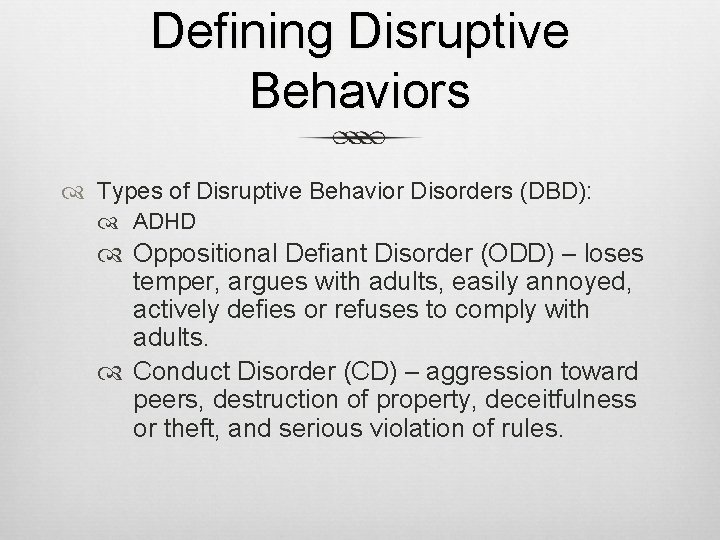 Defining Disruptive Behaviors Types of Disruptive Behavior Disorders (DBD): ADHD Oppositional Defiant Disorder (ODD)