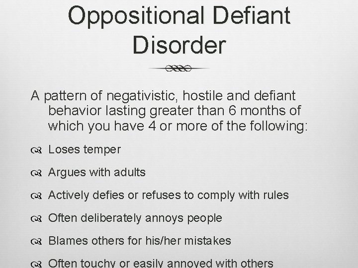 Oppositional Defiant Disorder A pattern of negativistic, hostile and defiant behavior lasting greater than