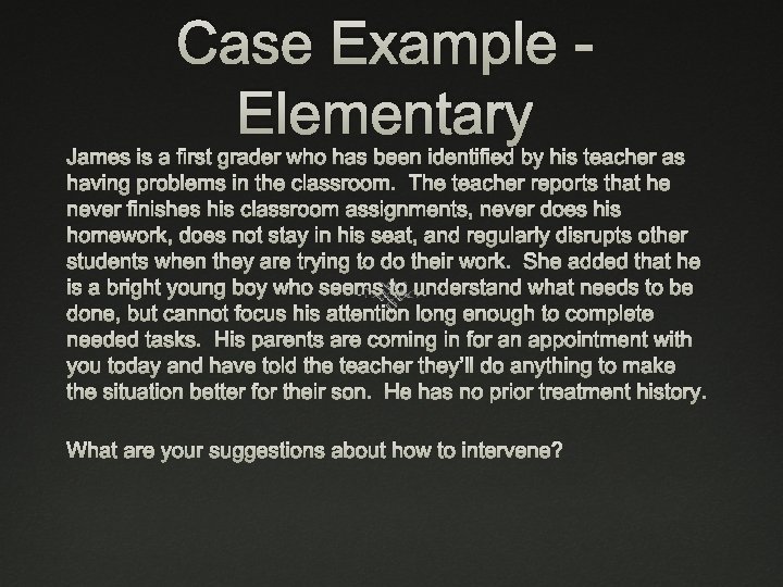 Case Example Elementary James is a first grader who has been identified by his