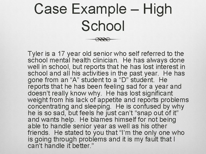 Case Example – High School Tyler is a 17 year old senior who self