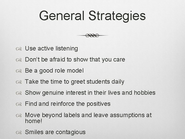 General Strategies Use active listening Don’t be afraid to show that you care Be