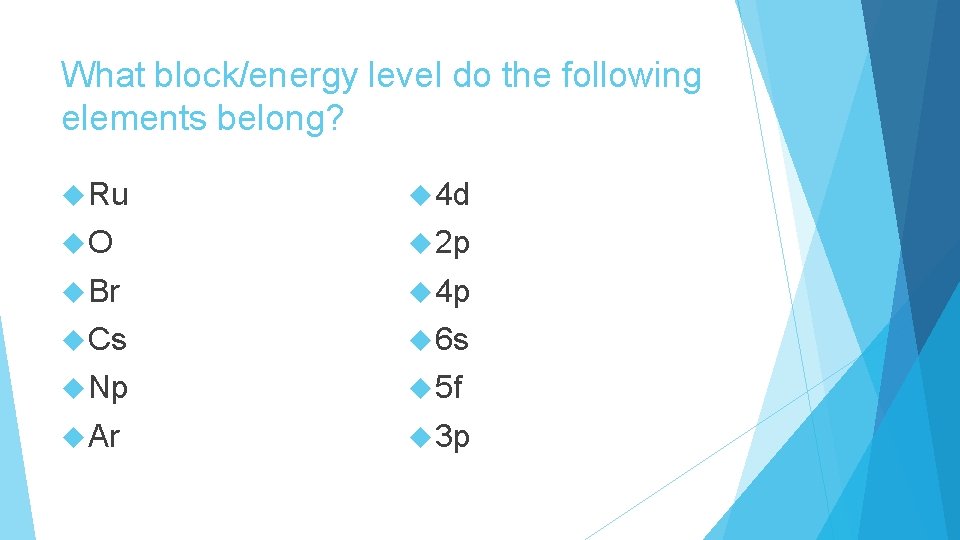 What block/energy level do the following elements belong? Ru 4 d O 2 p
