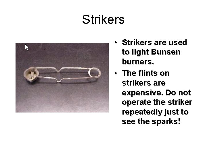 Strikers • Strikers are used to light Bunsen burners. • The flints on strikers