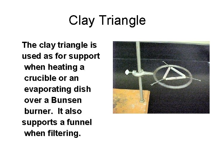 Clay Triangle The clay triangle is used as for support when heating a crucible