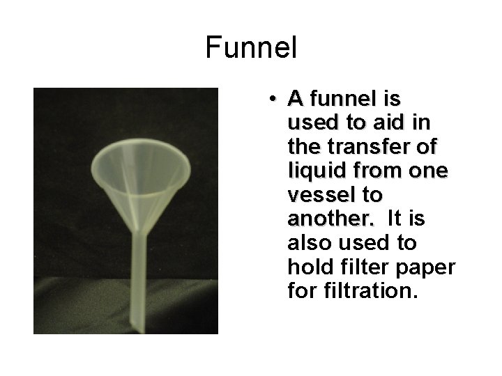 Funnel • A funnel is used to aid in the transfer of liquid from
