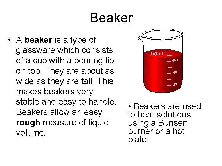Beaker • A beaker is a type of glassware which consists of a cup