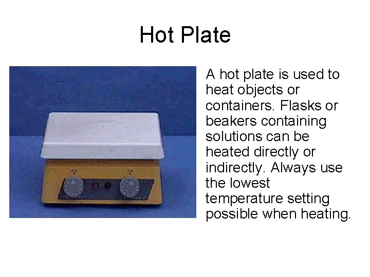 Hot Plate • A hot plate is used to heat objects or containers. Flasks