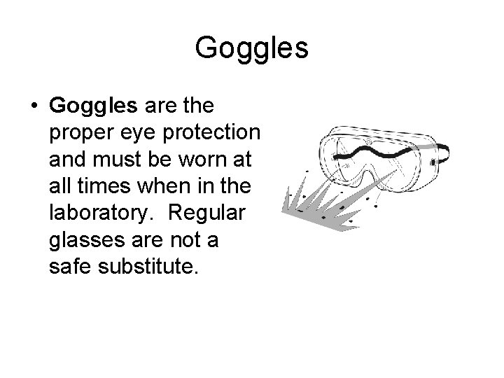Goggles • Goggles are the proper eye protection and must be worn at all