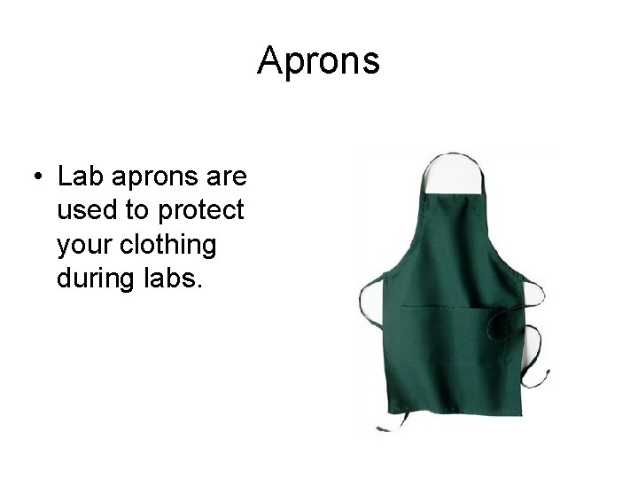 Aprons • Lab aprons are used to protect your clothing during labs. 
