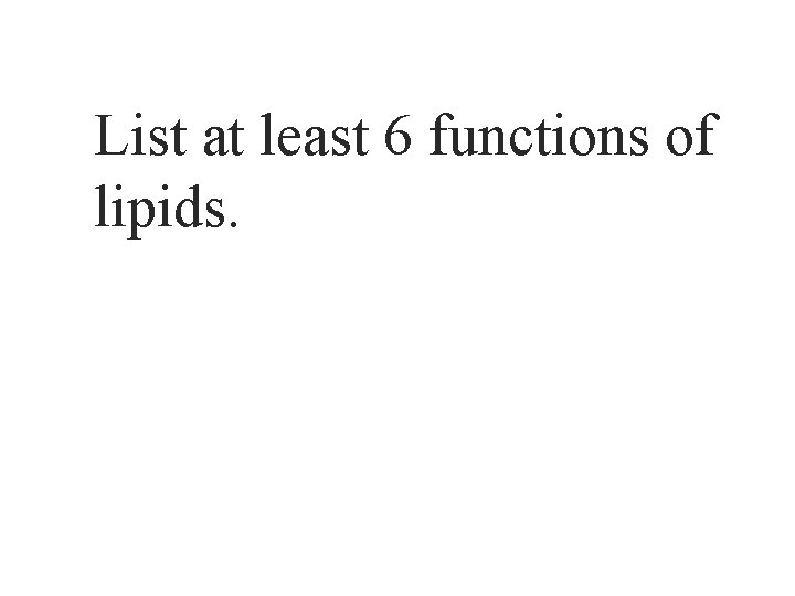 List at least 6 functions of lipids. 