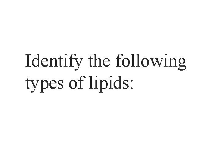 Identify the following types of lipids: 