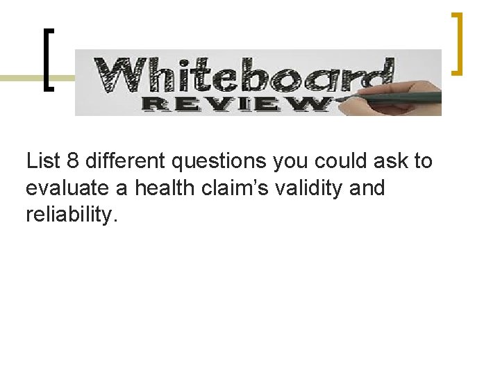 List 8 different questions you could ask to evaluate a health claim’s validity and