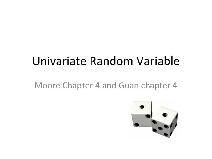 Univariate Random Variable Moore Chapter 4 and Guan chapter 4 
