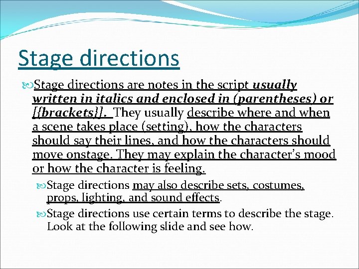 Stage directions are notes in the script usually written in italics and enclosed in