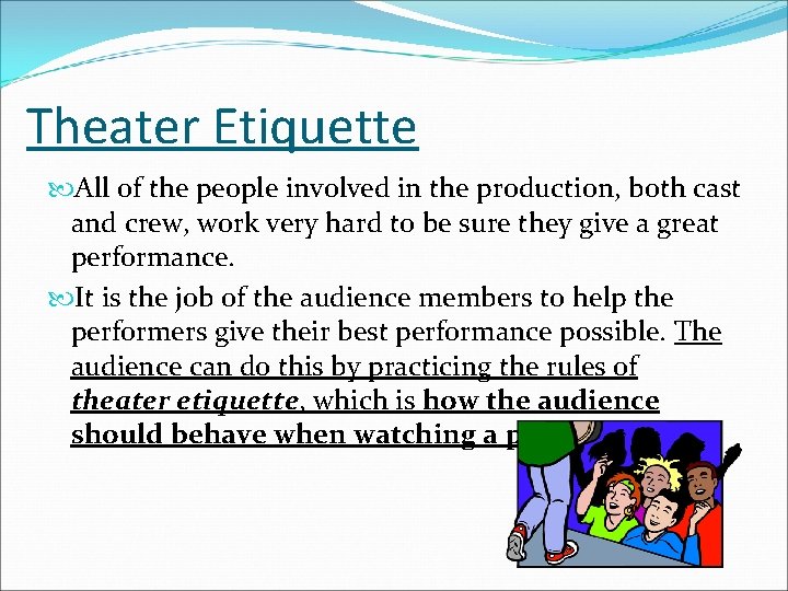 Theater Etiquette All of the people involved in the production, both cast and crew,