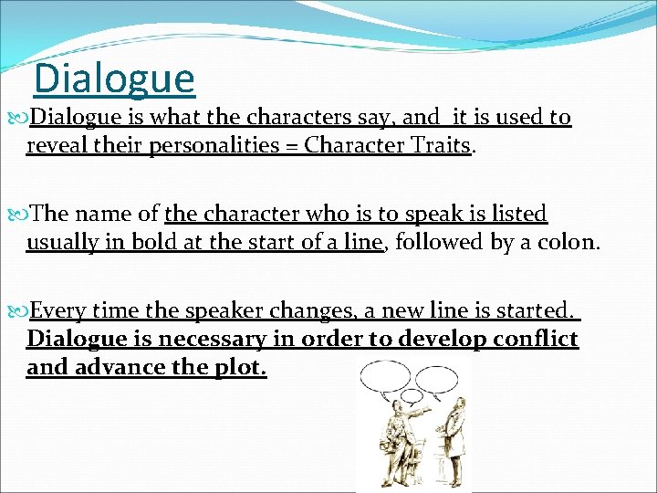 Dialogue is what the characters say, and it is used to reveal their personalities