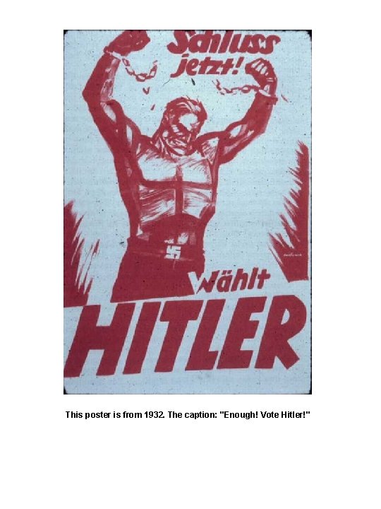 This poster is from 1932. The caption: "Enough! Vote Hitler!" 